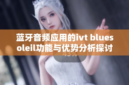 蓝牙音频应用的ivt bluesoleil功能与优势分析探讨