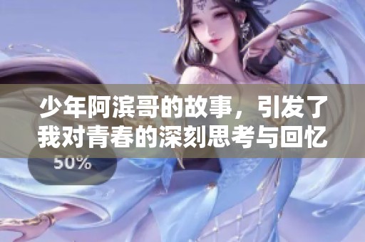 少年阿滨哥的故事，引发了我对青春的深刻思考与回忆