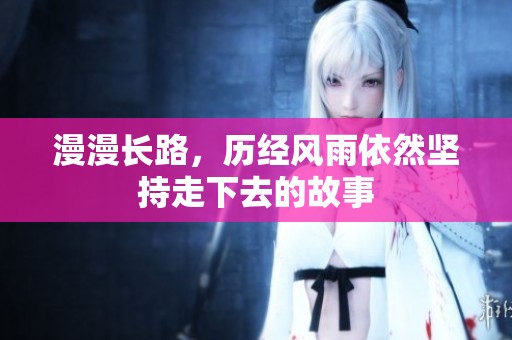 漫漫长路，历经风雨依然坚持走下去的故事