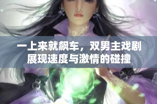 一上来就飙车，双男主戏剧展现速度与激情的碰撞