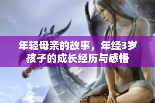 年轻母亲的故事，年经3岁孩子的成长经历与感悟
