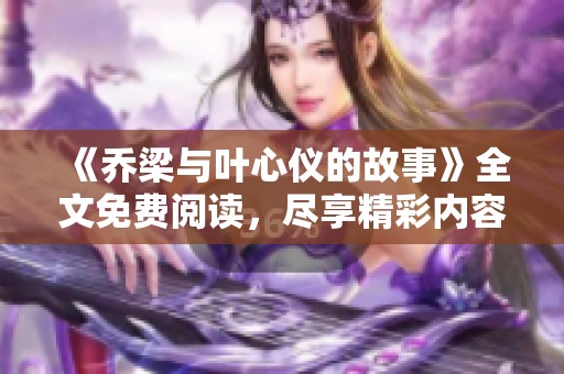 《乔梁与叶心仪的故事》全文免费阅读，尽享精彩内容与情节发展！