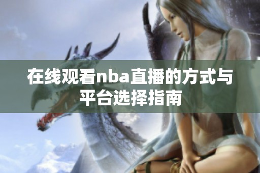 在线观看nba直播的方式与平台选择指南