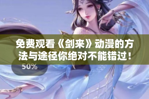免费观看《剑来》动漫的方法与途径你绝对不能错过！