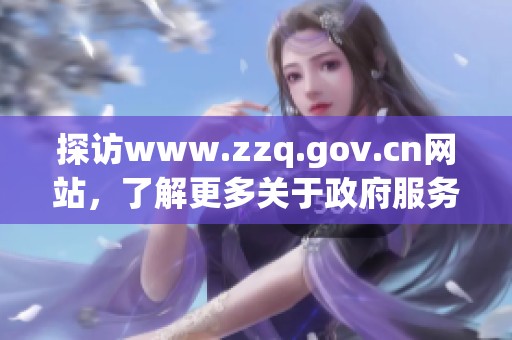 探访www.zzq.gov.cn网站，了解更多关于政府服务和信息的内容