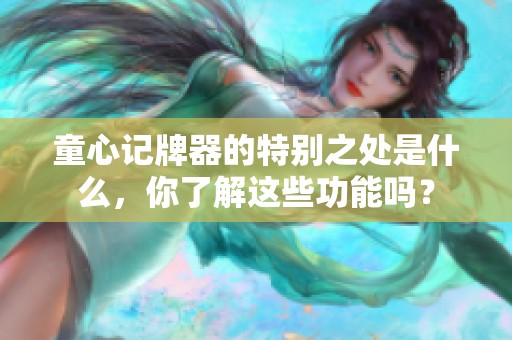 童心记牌器的特别之处是什么，你了解这些功能吗？