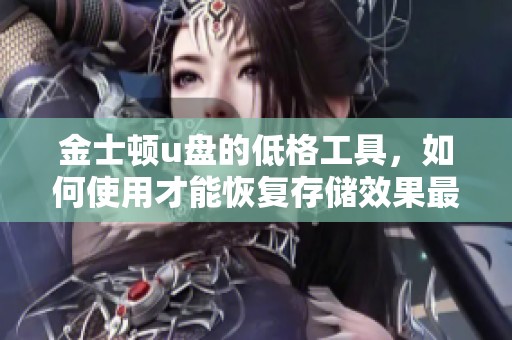 金士顿u盘的低格工具，如何使用才能恢复存储效果最佳