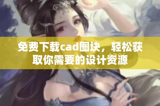 免费下载cad图块，轻松获取你需要的设计资源