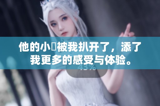他的小泬被我扒开了，添了我更多的感受与体验。