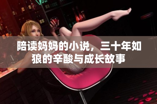 陪读妈妈的小说，三十年如狼的辛酸与成长故事