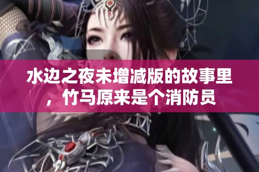 水边之夜未增减版的故事里，竹马原来是个消防员