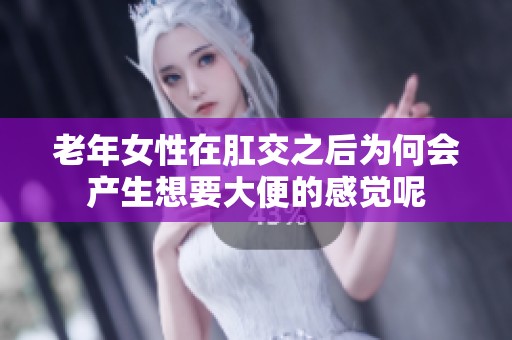 老年女性在肛交之后为何会产生想要大便的感觉呢