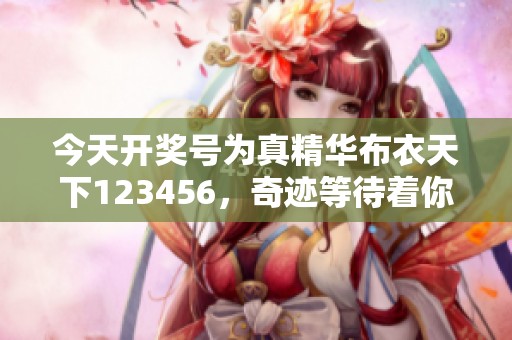 今天**号为真精华布衣天下123456，奇迹等待着你来发现！