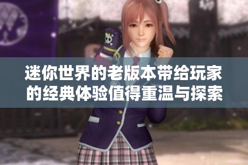 迷你世界的老版本带给玩家的经典体验值得重温与探索