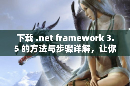 下载 .net framework 3.5 的方法与步骤详解，让你轻松完成安装