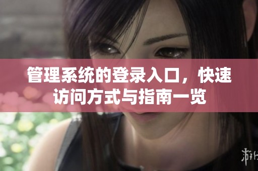 管理系统的登录入口，快速访问方式与指南一览