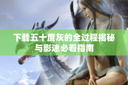 下载五十度灰的全过程揭秘与影迷必看指南