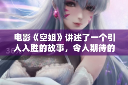 电影《空姐》讲述了一个引人入胜的故事，令人期待的精彩情节即将展开