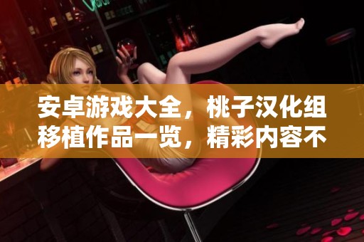 安卓游戏大全，桃子汉化组移植作品一览，精彩内容不容错过