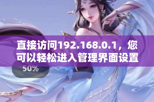 直接访问192.168.0.1，您可以轻松进入管理界面设置路由器。