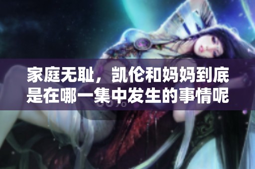 家庭无耻，凯伦和妈妈到底是在哪一集中发生的事情呢