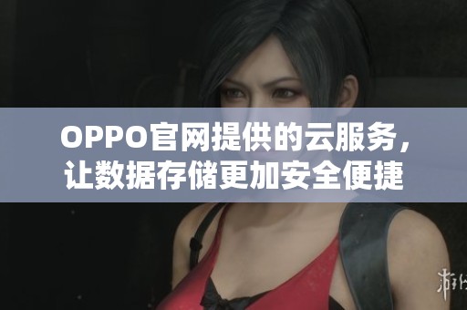OPPO官网提供的云服务，让数据存储更加安全便捷