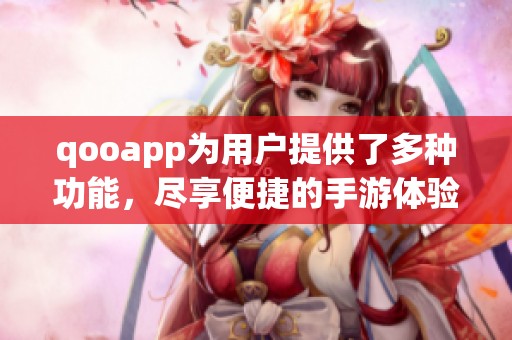 qooapp为用户提供了多种功能，尽享便捷的手游体验与服务