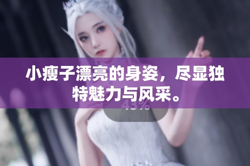 小瘦子漂亮的身姿，尽显独特魅力与风采。