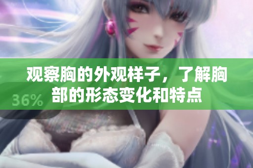 观察胸的外观样子，了解胸部的形态变化和特点