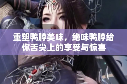 重塑鸭脖美味，绝味鸭脖给你舌尖上的享受与惊喜