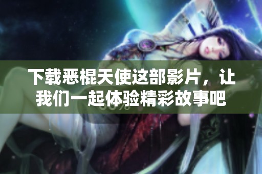 下载恶棍天使这部影片，让我们一起体验精彩故事吧