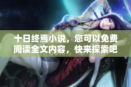 十日终焉小说，您可以免费阅读全文内容，快来探索吧！