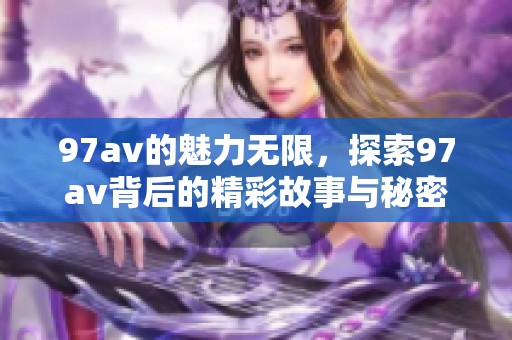 97**的魅力无限，探索97**背后的精彩故事与秘密