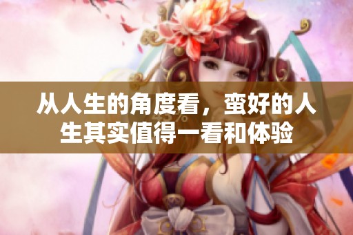 从人生的角度看，蛮好的人生其实值得一看和体验