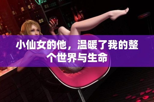 小仙女的他，温暖了我的整个世界与生命