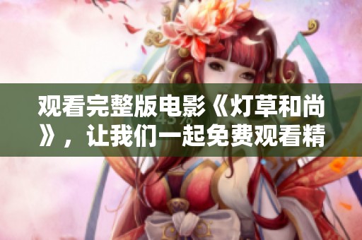 观看完整版电影《灯草和尚》，让我们一起免费观看精彩内容