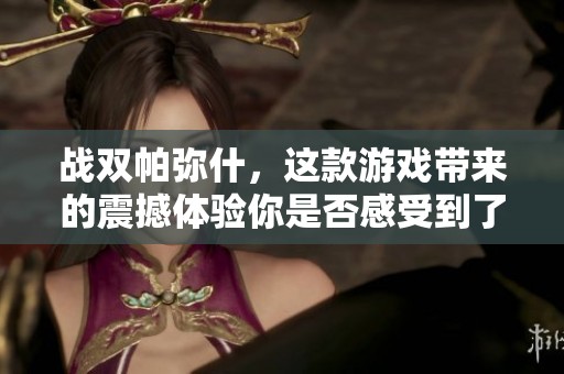 战双帕弥什，这款游戏带来的震撼体验你是否感受到了呢