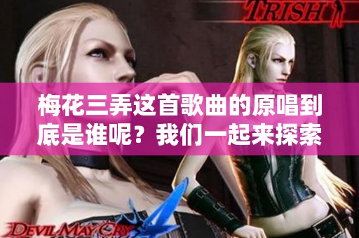 梅花三弄这首歌曲的原唱到底是谁呢？我们一起来探索一下吧！