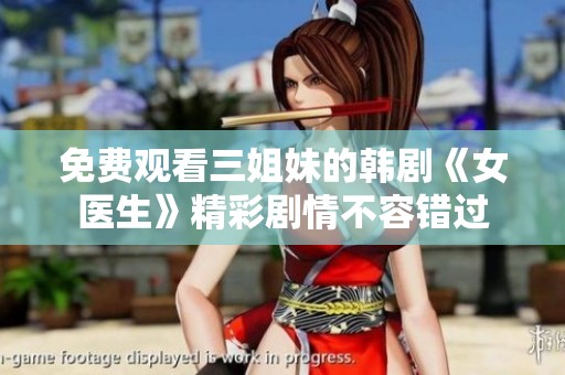 免费观看三姐妹的韩剧《女医生》精彩剧情不容错过