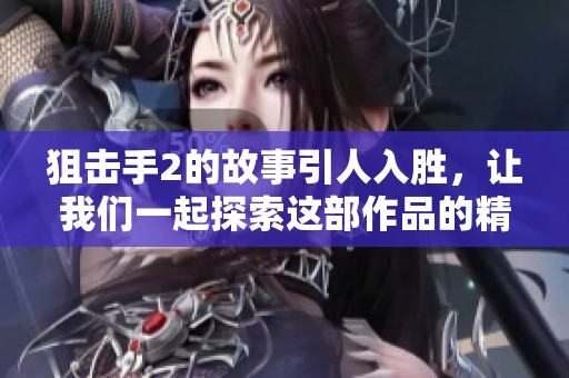 狙击手2的故事引人入胜，让我们一起探索这部作品的精彩瞬间