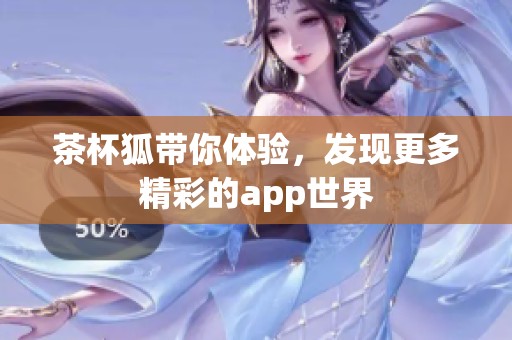 茶杯狐带你体验，发现更多精彩的app世界