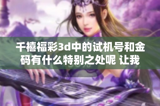 千禧****中的***和金码有什么特别之处呢 让我们一起来探讨一下吧