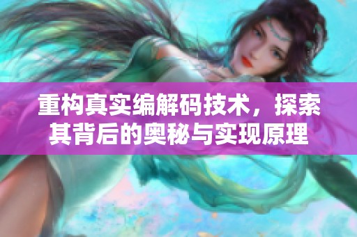 重构真实编解码技术，探索其背后的奥秘与实现原理