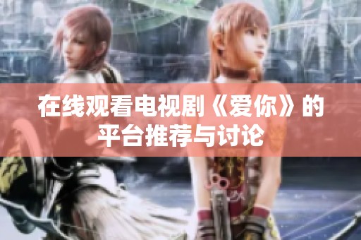在线观看电视剧《爱你》的平台推荐与讨论