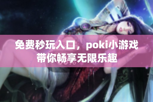 免费秒玩入口，poki小游戏带你畅享无限乐趣