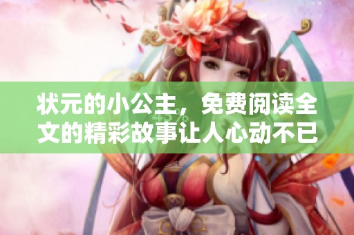 状元的小公主，免费阅读全文的精彩故事让人心动不已