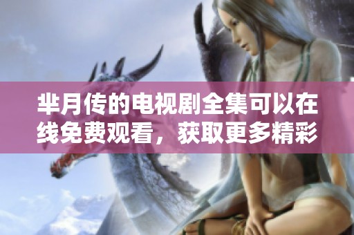 芈月传的电视剧全集可以在线免费观看，获取更多精彩内容尽在这里!