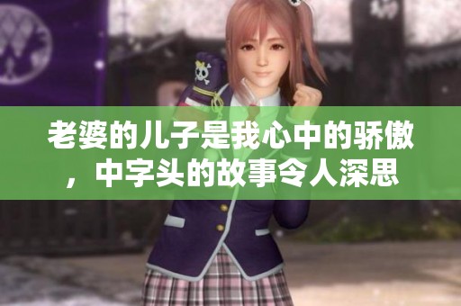 老婆的儿子是我心中的骄傲，中字头的故事令人深思