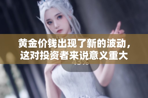 黄金价钱出现了新的波动，这对投资者来说意义重大