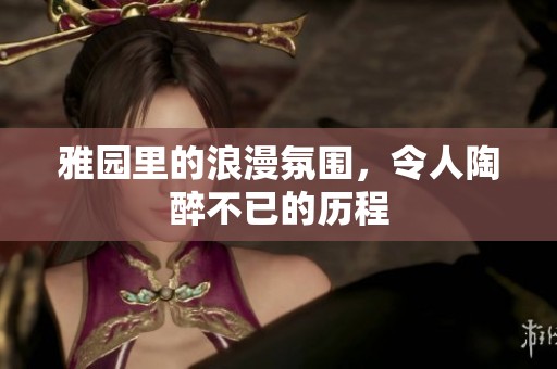 雅园里的浪漫氛围，令人陶醉不已的历程